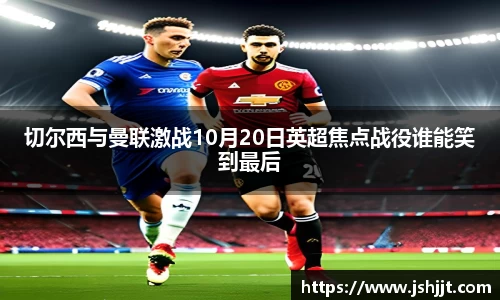 切尔西与曼联激战10月20日英超焦点战役谁能笑到最后